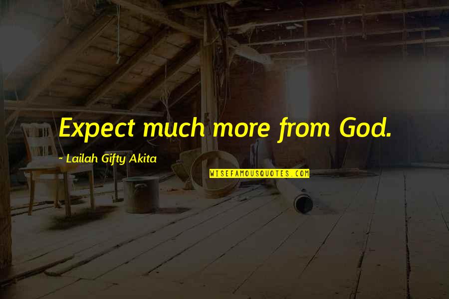 Lailah Gifty Quotes By Lailah Gifty Akita: Expect much more from God.