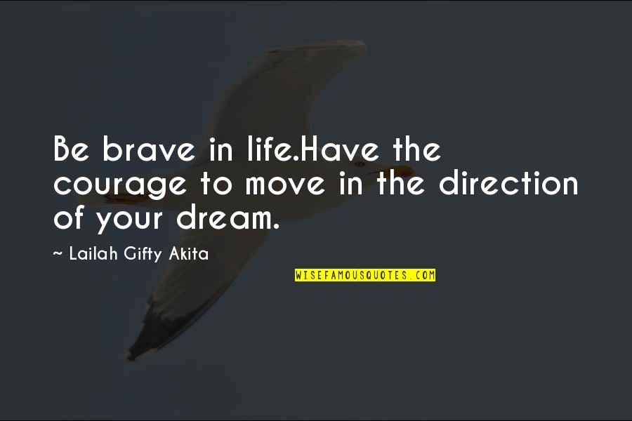 Lailah Gifty Quotes By Lailah Gifty Akita: Be brave in life.Have the courage to move