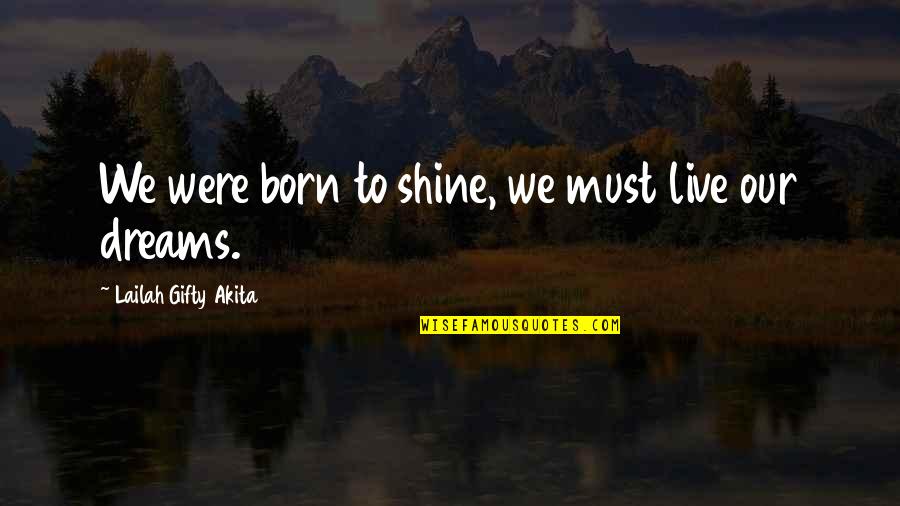 Lailah Gifty Quotes By Lailah Gifty Akita: We were born to shine, we must live
