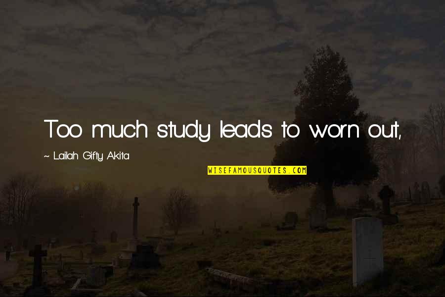 Lailah Gifty Quotes By Lailah Gifty Akita: Too much study leads to worn out,