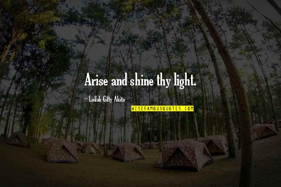 Lailah Gifty Quotes By Lailah Gifty Akita: Arise and shine thy light.