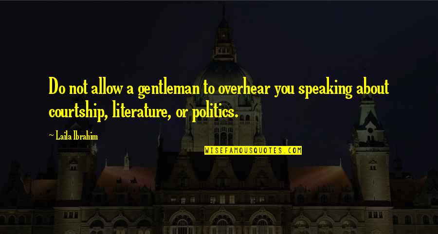 Laila's Quotes By Laila Ibrahim: Do not allow a gentleman to overhear you