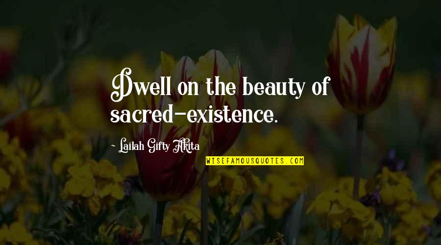 Laila's Quotes By Lailah Gifty Akita: Dwell on the beauty of sacred-existence.