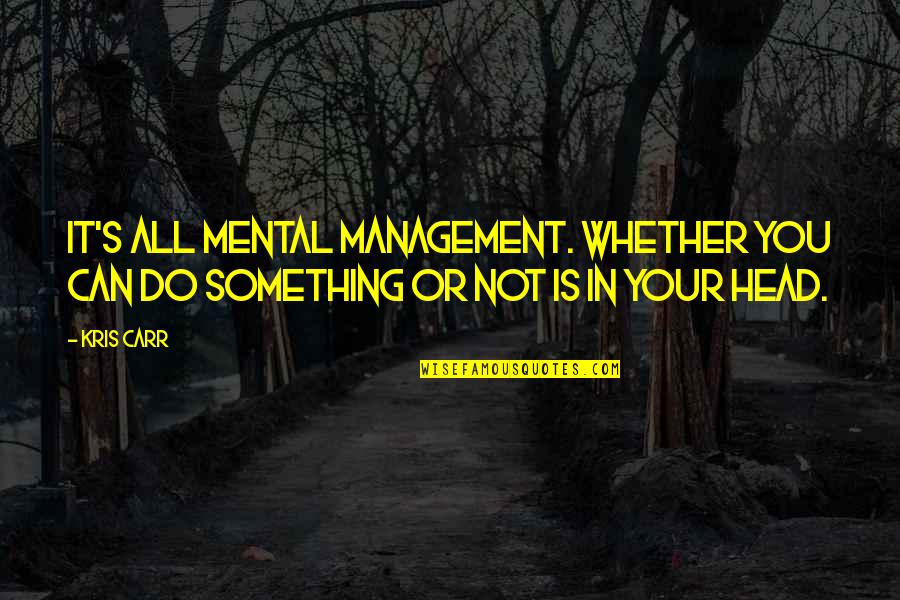 Lailat Ul Miraj Quotes By Kris Carr: It's all mental management. Whether you can do