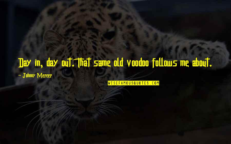 Lailatul Barat Quotes By Johnny Mercer: Day in, day out. That same old voodoo Lailatul Barat Quotes By Johnny Mercer: Day in, day out. That same old voodoo