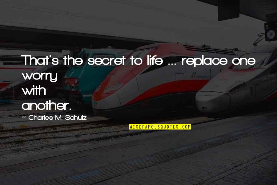 Lailene Quotes By Charles M. Schulz: That's the secret to life ... replace one Lailene Quotes By Charles M. Schulz: That's the secret to life ... replace one