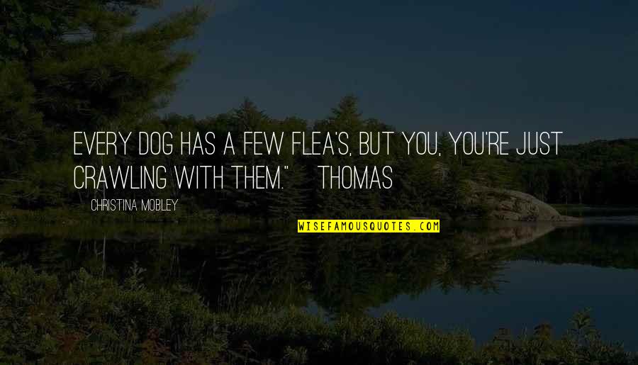 Lailene Quotes By Christina Mobley: Every dog has a few flea's, but you, Lailene Quotes By Christina Mobley: Every dog has a few flea's, but you,
