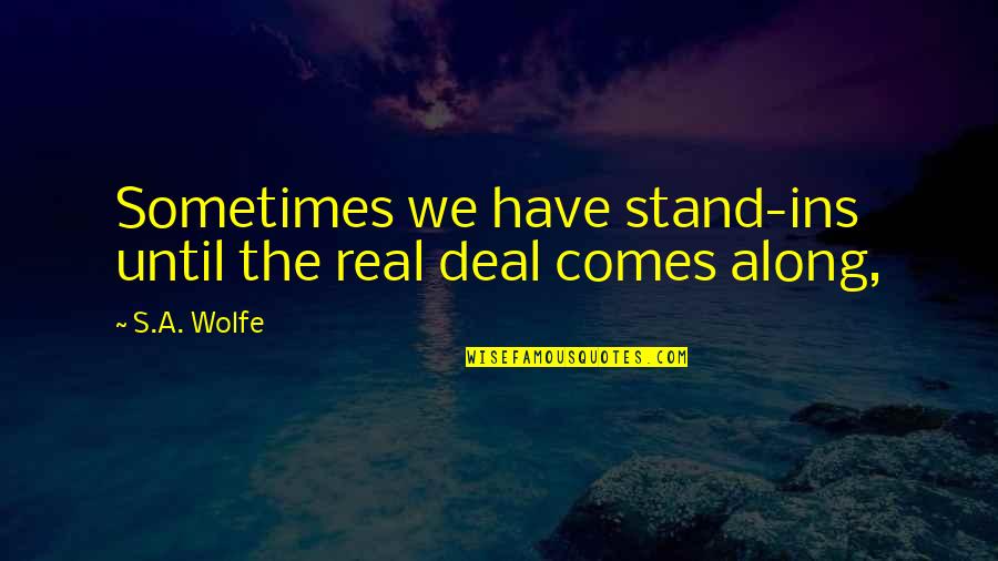Lailoni Ballixx Quotes By S.A. Wolfe: Sometimes we have stand-ins until the real deal