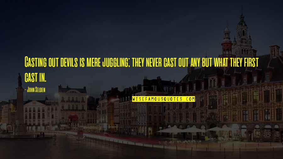 Laimbeer Pistons Quotes By John Selden: Casting out devils is mere juggling; they never Laimbeer Pistons Quotes By John Selden: Casting out devils is mere juggling; they never