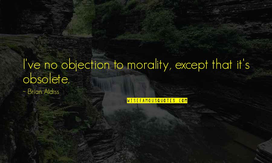 Laimbeer Quotes By Brian Aldiss: I've no objection to morality, except that it's