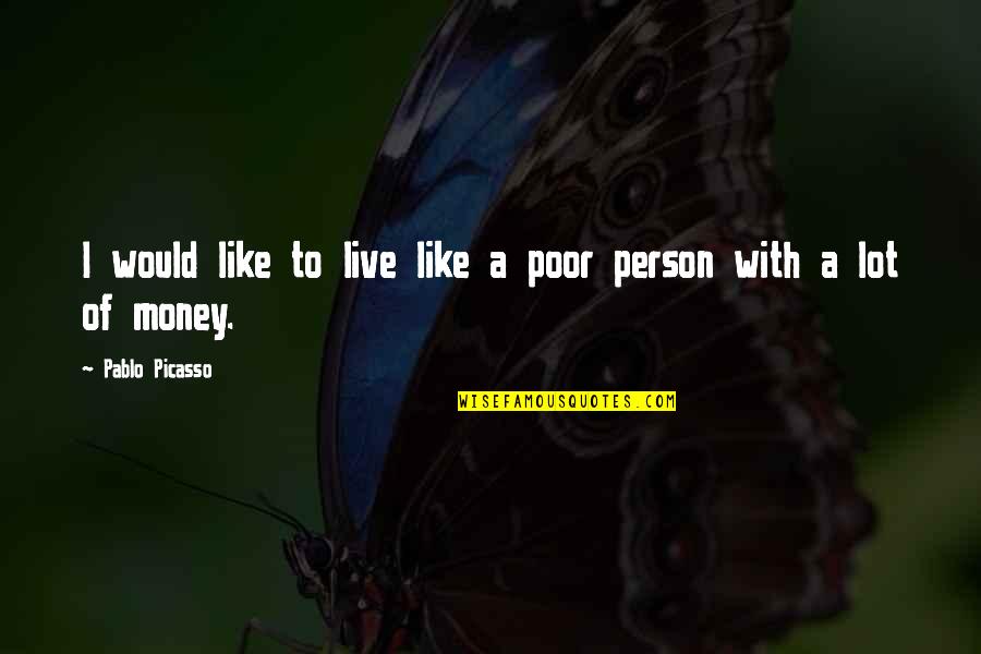Laime Kiskune Quotes By Pablo Picasso: I would like to live like a poor