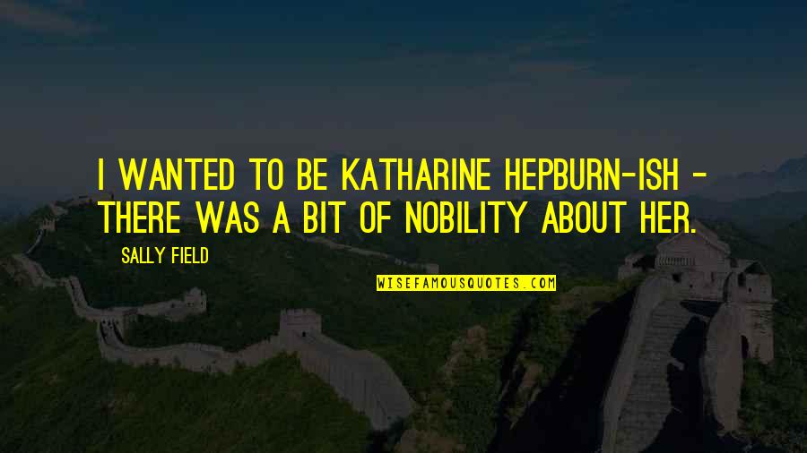 Laime Kiskune Quotes By Sally Field: I wanted to be Katharine Hepburn-ish - there