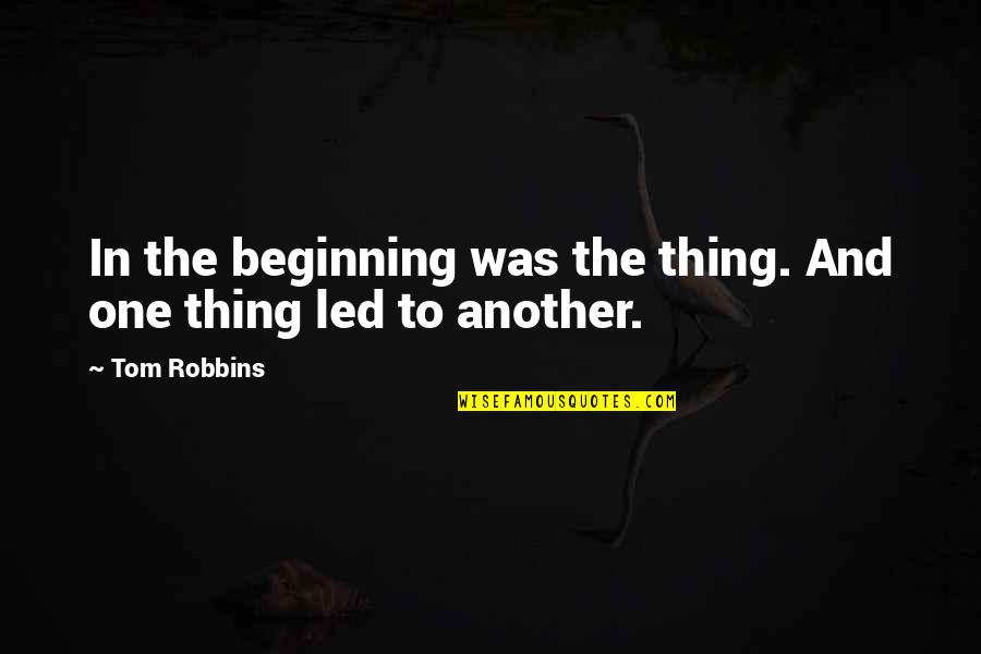 Laime Kiskune Quotes By Tom Robbins: In the beginning was the thing. And one