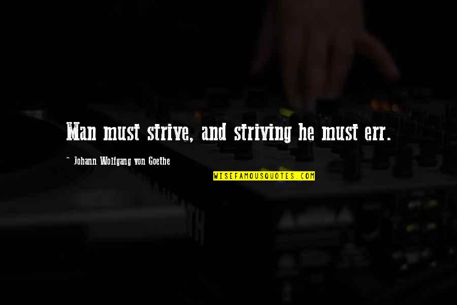 Laime Quotes By Johann Wolfgang Von Goethe: Man must strive, and striving he must err. Laime Quotes By Johann Wolfgang Von Goethe: Man must strive, and striving he must err.