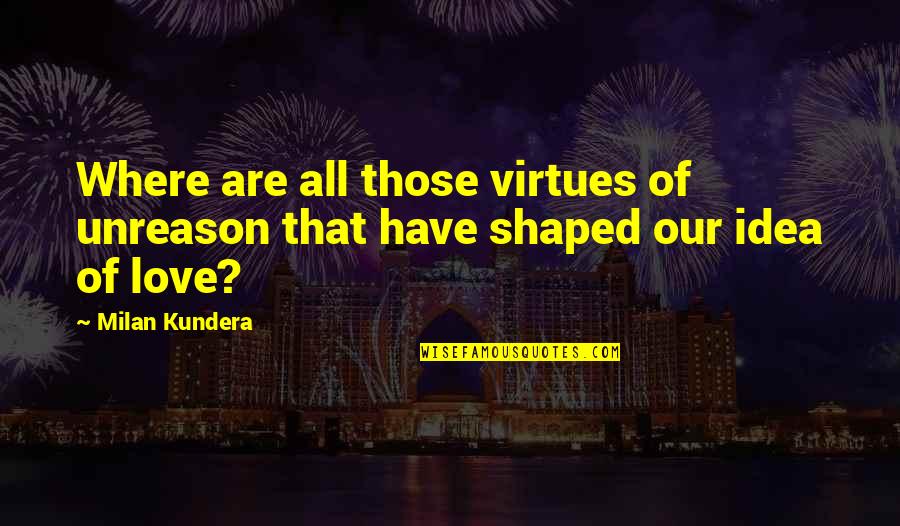 Laimes Paukste Quotes By Milan Kundera: Where are all those virtues of unreason that