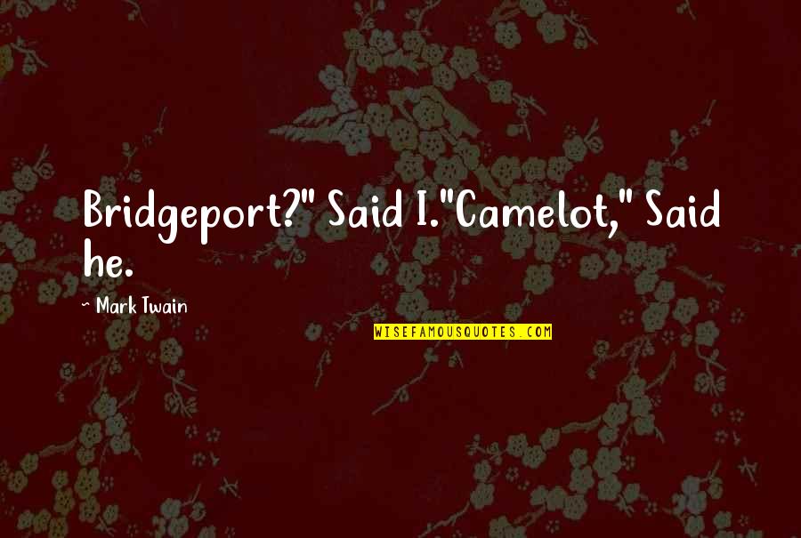 Laimingas Obuoliu Quotes By Mark Twain: Bridgeport?" Said I."Camelot," Said he.
