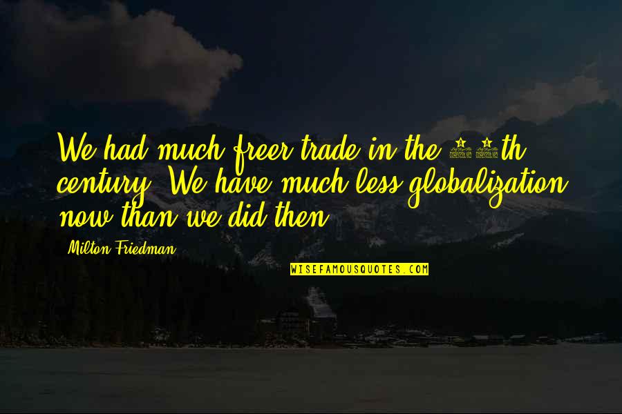 Laimingas Obuoliu Quotes By Milton Friedman: We had much freer trade in the 19th
