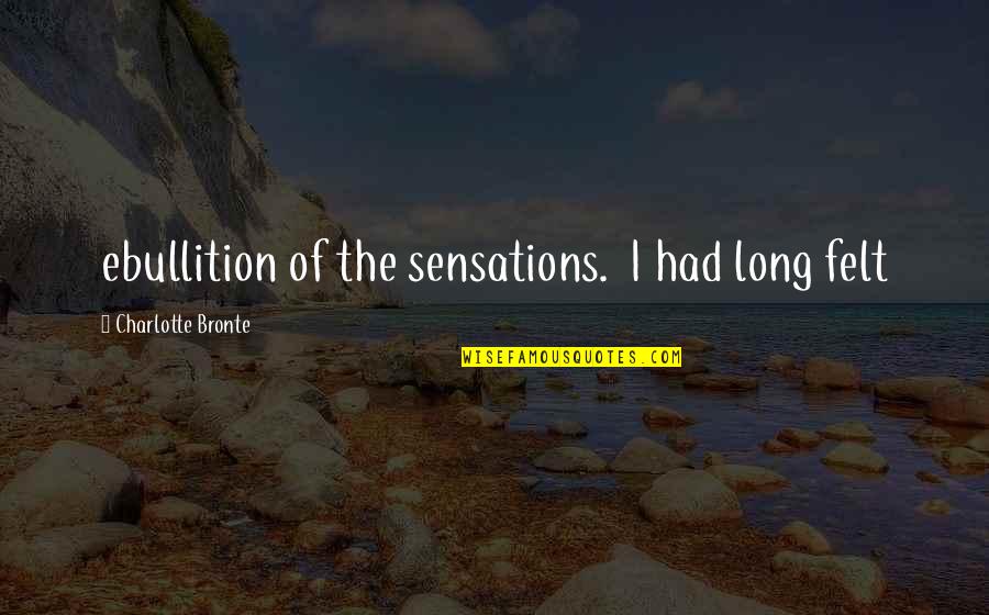 Laimitomos Quotes By Charlotte Bronte: ebullition of the sensations. I had long felt Laimitomos Quotes By Charlotte Bronte: ebullition of the sensations. I had long felt
