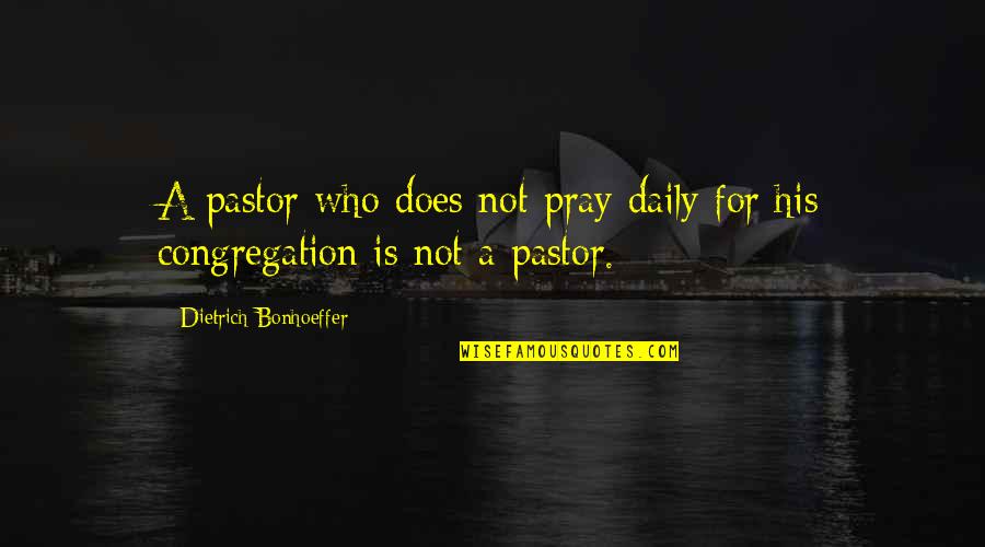 Laimitomos Quotes By Dietrich Bonhoeffer: A pastor who does not pray daily for Laimitomos Quotes By Dietrich Bonhoeffer: A pastor who does not pray daily for