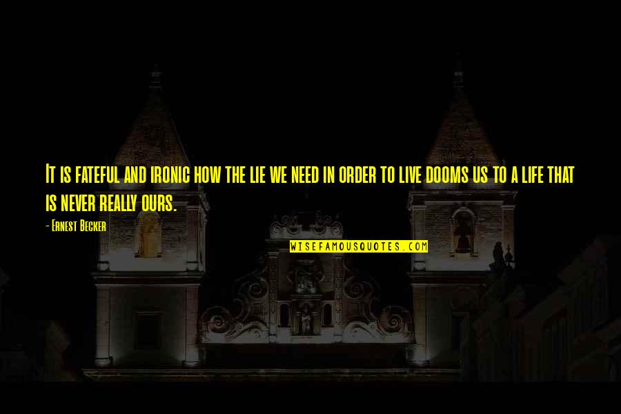 Laimitomos Quotes By Ernest Becker: It is fateful and ironic how the lie Laimitomos Quotes By Ernest Becker: It is fateful and ironic how the lie