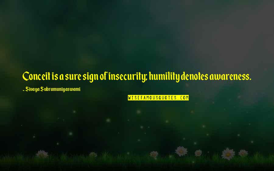 Laimonas Grecnas Quotes By Sivaya Subramuniyaswami: Conceit is a sure sign of insecurity; humility