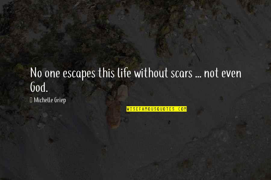 Laimonis Magone Quotes By Michelle Griep: No one escapes this life without scars ...