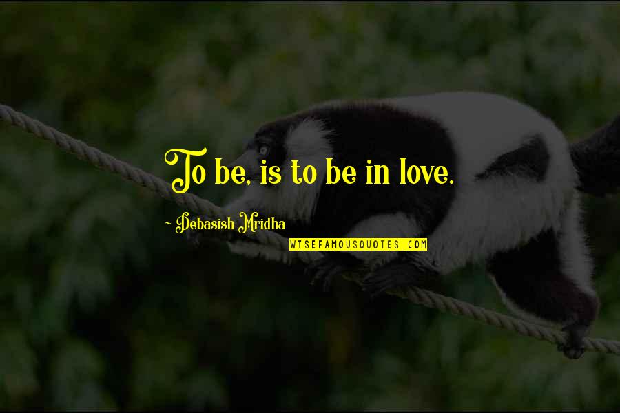 Laimonis Mierin Quotes By Debasish Mridha: To be, is to be in love. Laimonis Mierin Quotes By Debasish Mridha: To be, is to be in love.