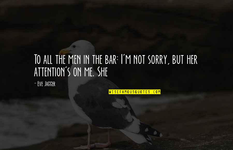 Laimonis Mierin Quotes By Eve Jagger: To all the men in the bar: I'm