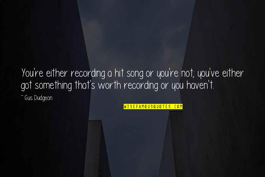 Laimonis Purs Quotes By Gus Dudgeon: You're either recording a hit song or you're Laimonis Purs Quotes By Gus Dudgeon: You're either recording a hit song or you're