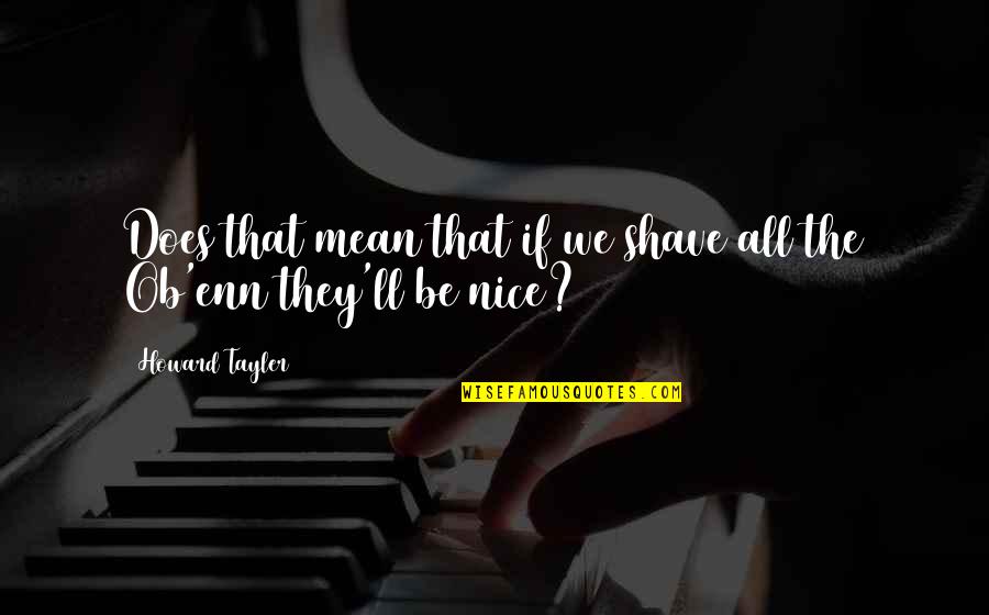 Laimonis Purs Quotes By Howard Tayler: Does that mean that if we shave all Laimonis Purs Quotes By Howard Tayler: Does that mean that if we shave all