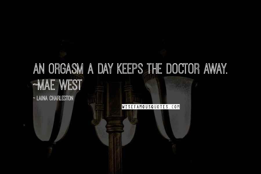 Laina Charleston quotes: An orgasm a day keeps the doctor away. ~Mae West