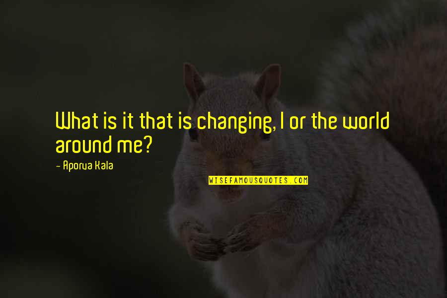 Lainaa 20000 Quotes By Aporva Kala: What is it that is changing, I or Lainaa 20000 Quotes By Aporva Kala: What is it that is changing, I or