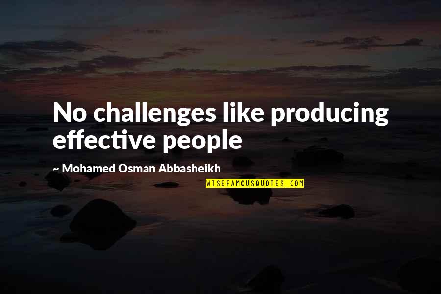 Lainaa 20000 Quotes By Mohamed Osman Abbasheikh: No challenges like producing effective people Lainaa 20000 Quotes By Mohamed Osman Abbasheikh: No challenges like producing effective people