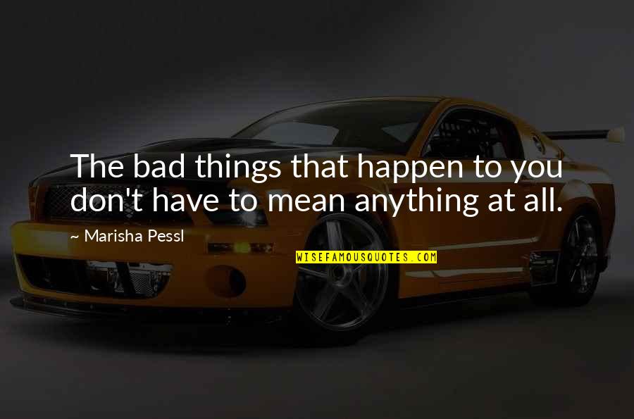 Lainaa Heti Quotes By Marisha Pessl: The bad things that happen to you don't