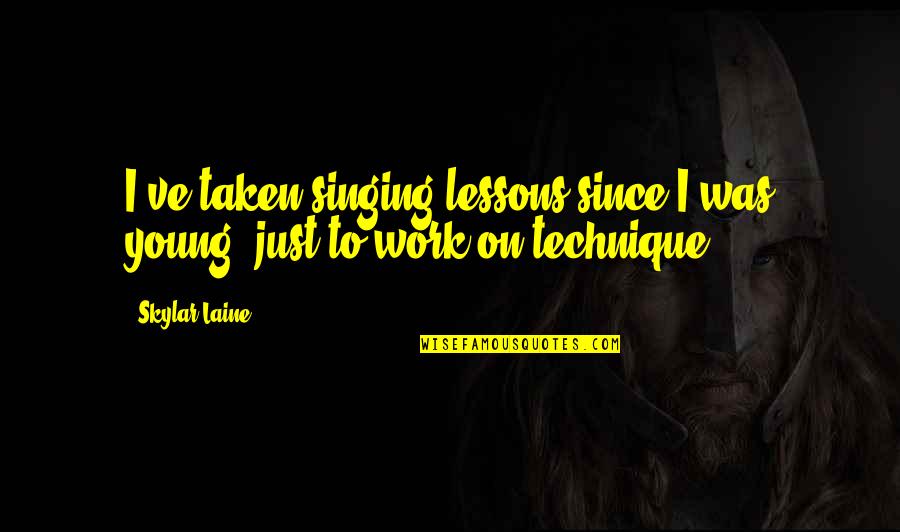 Laine Quotes By Skylar Laine: I've taken singing lessons since I was young,