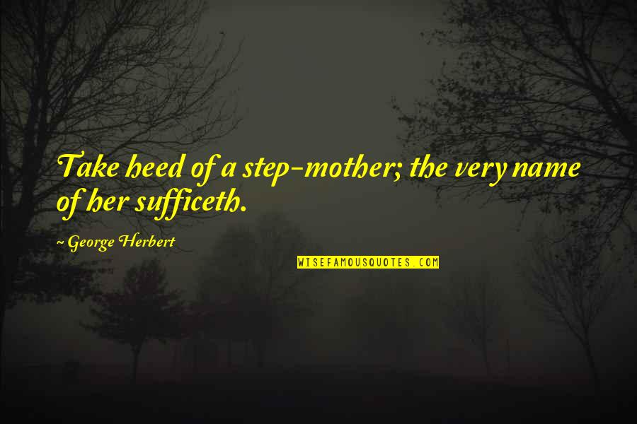 Lainela Puhkek La Quotes By George Herbert: Take heed of a step-mother; the very name Lainela Puhkek La Quotes By George Herbert: Take heed of a step-mother; the very name