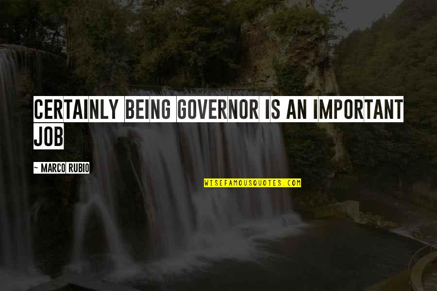Lainela Puhkek La Quotes By Marco Rubio: Certainly being governor is an important job Lainela Puhkek La Quotes By Marco Rubio: Certainly being governor is an important job