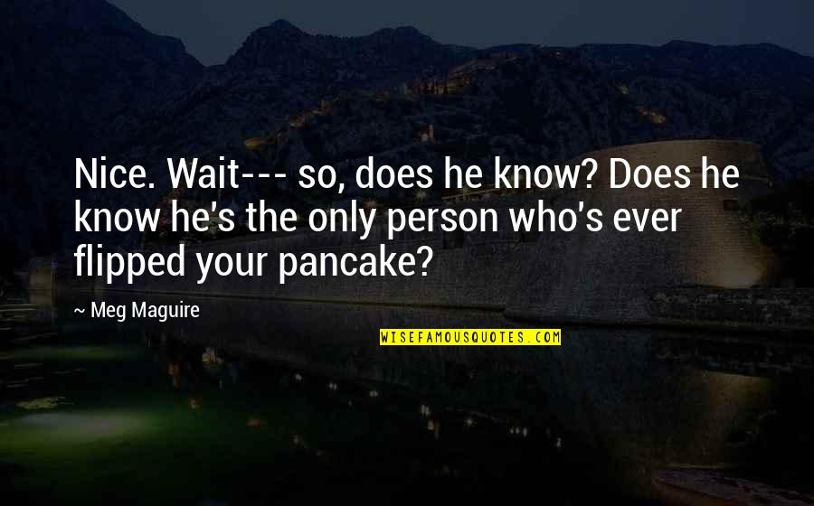 Lainela Puhkek La Quotes By Meg Maguire: Nice. Wait--- so, does he know? Does he Lainela Puhkek La Quotes By Meg Maguire: Nice. Wait--- so, does he know? Does he
