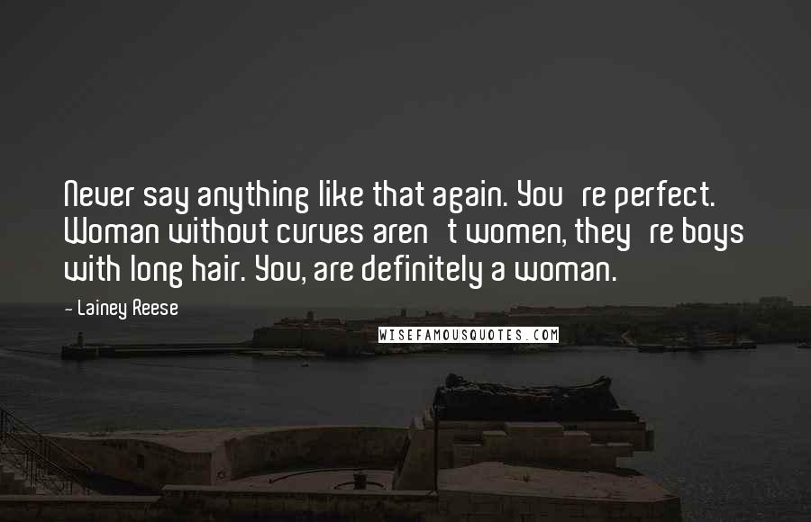 Lainey Reese quotes: Never say anything like that again. You're perfect. Woman without curves aren't women, they're boys with long hair. You, are definitely a woman.