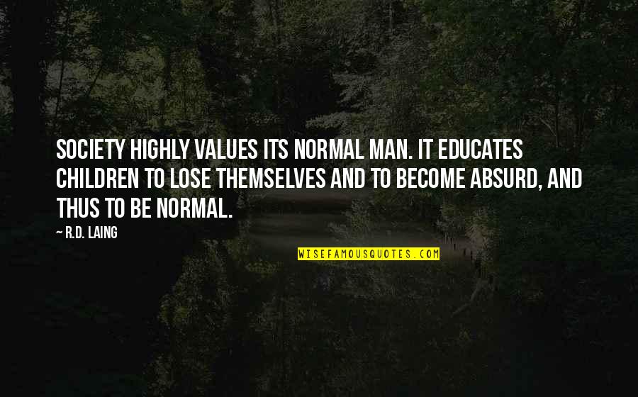 Laing Quotes By R.D. Laing: Society highly values its normal man. It educates