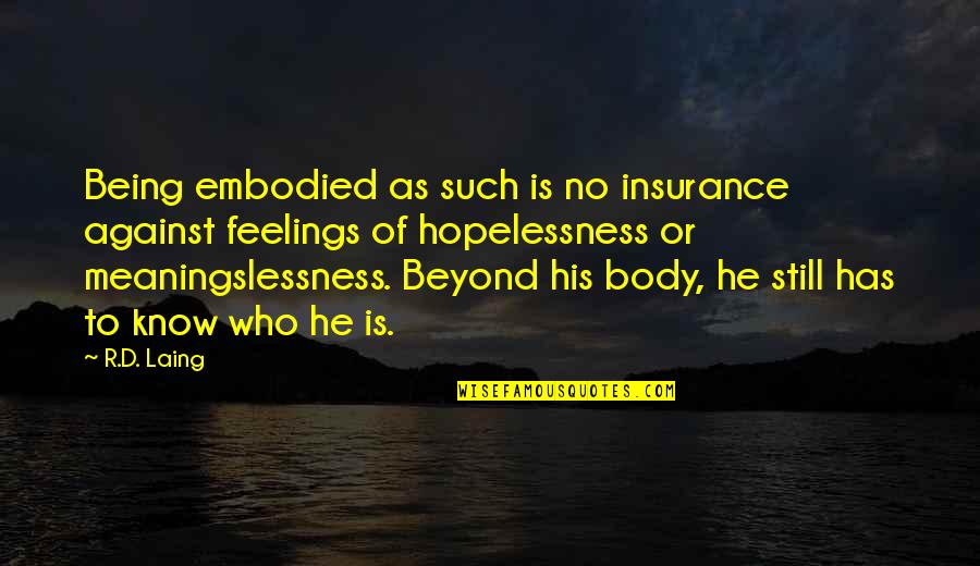 Laing Quotes By R.D. Laing: Being embodied as such is no insurance against
