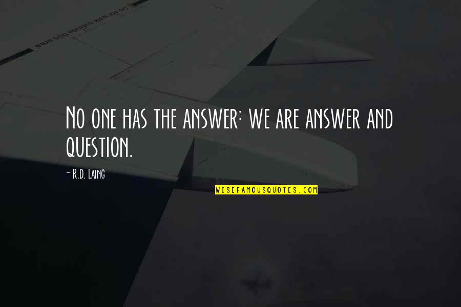 Laing Quotes By R.D. Laing: No one has the answer: we are answer