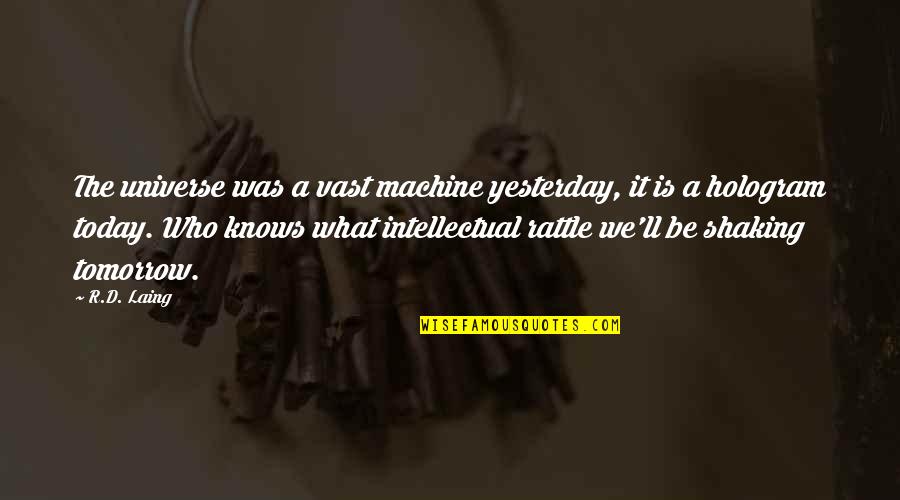 Laing Quotes By R.D. Laing: The universe was a vast machine yesterday, it