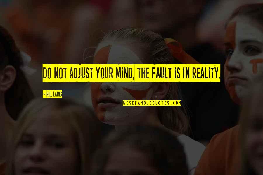 Laing Quotes By R.D. Laing: Do not adjust your mind, the fault is