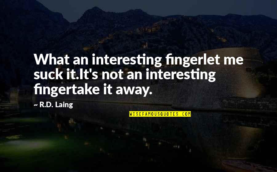 Laing Quotes By R.D. Laing: What an interesting fingerlet me suck it.It's not