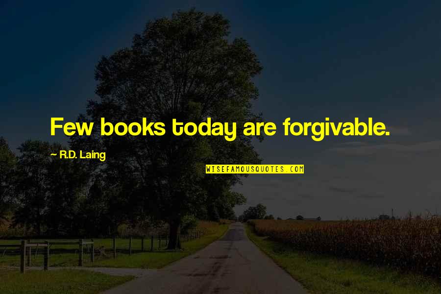 Laing Quotes By R.D. Laing: Few books today are forgivable.
