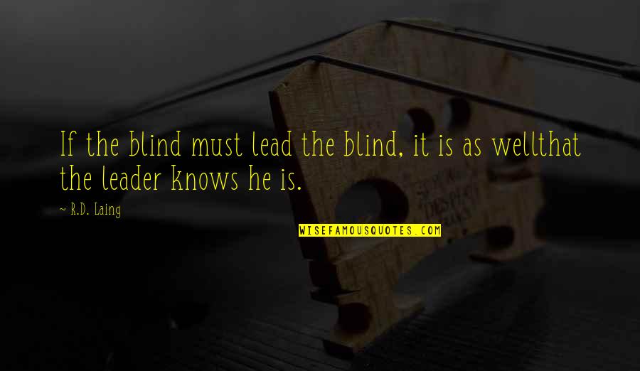 Laing Quotes By R.D. Laing: If the blind must lead the blind, it