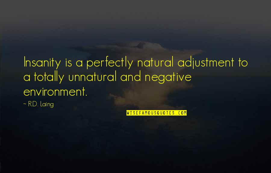 Laing Quotes By R.D. Laing: Insanity is a perfectly natural adjustment to a