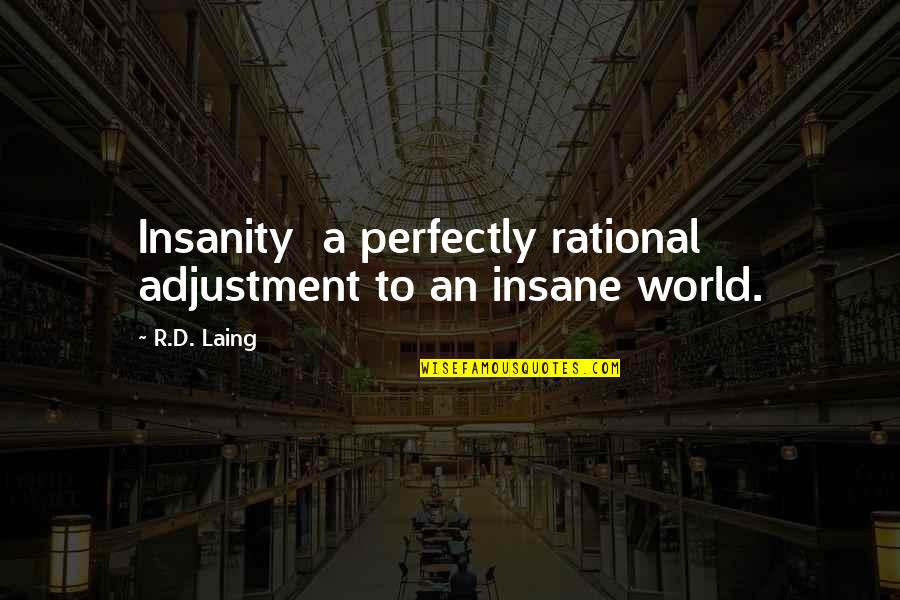 Laing Quotes By R.D. Laing: Insanity a perfectly rational adjustment to an insane