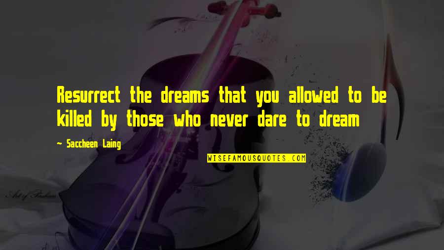 Laing Quotes By Saccheen Laing: Resurrect the dreams that you allowed to be